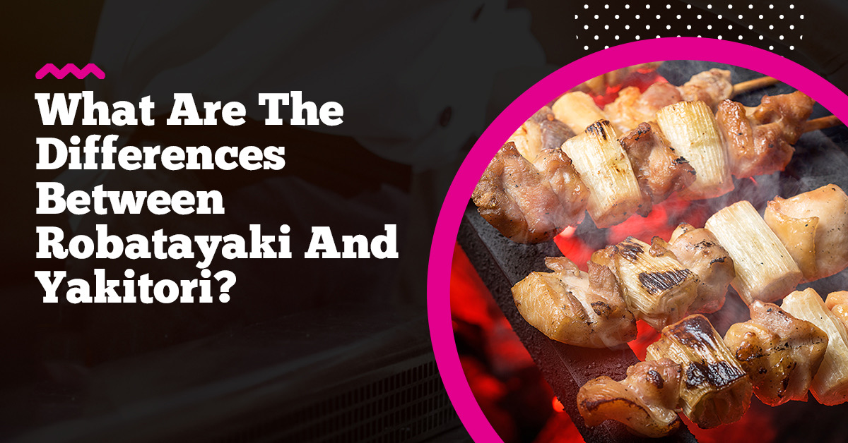 What is the difference between Robatayaki and Yakitori? What is the difference between Robatayaki and Yakitori?